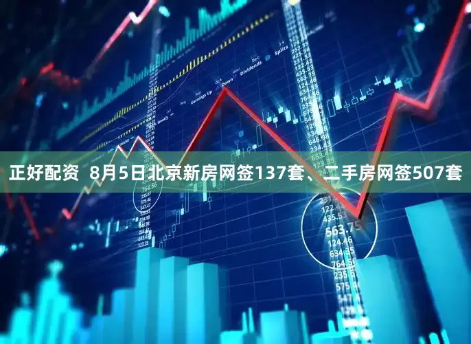 正好配资  8月5日北京新房网签137套、二手房网签507套