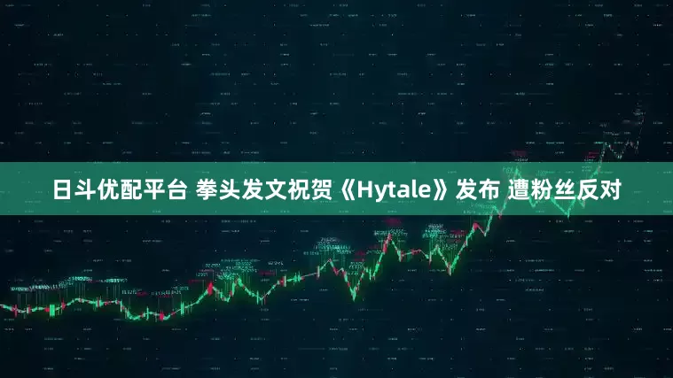 日斗优配平台 拳头发文祝贺《Hytale》发布 遭粉丝反对